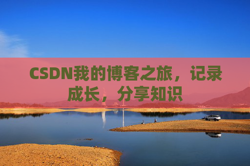 CSDN我的博客之旅，记录成长，分享知识